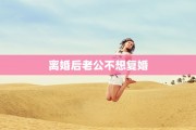 离婚后老公不想复婚