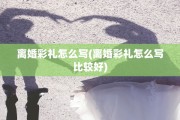 离婚彩礼怎么写(离婚彩礼怎么写比较好)