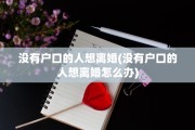 没有户口的人想离婚(没有户口的人想离婚怎么办)