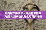 婚内财产协议怎么写具有法律效力(婚内财产协议怎么写具有法律效力模板)