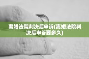 离婚法院判决后申诉(离婚法院判决后申诉要多久)