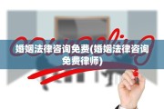 婚姻法律咨询免费(婚姻法律咨询免费律师)