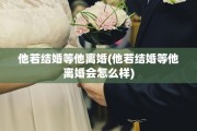 他若结婚等他离婚(他若结婚等他离婚会怎么样)