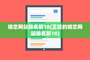 婚恋网站排名前10(正规的婚恋网站排名前10)