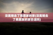 没离婚去了男朋友的家(没离婚去了男朋友的家合适吗)