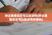 协议离婚后还可以起诉吗(协议离婚后还可以起诉吗有效吗)