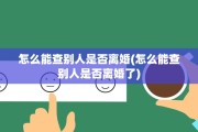 怎么能查别人是否离婚(怎么能查别人是否离婚了)