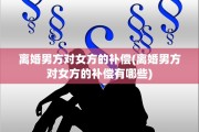 离婚男方对女方的补偿(离婚男方对女方的补偿有哪些)