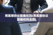 用离婚协议能确权吗(用离婚协议能确权吗法院)