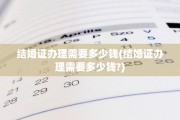 结婚证办理需要多少钱(结婚证办理需要多少钱?)