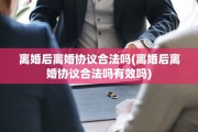 离婚后离婚协议合法吗(离婚后离婚协议合法吗有效吗)