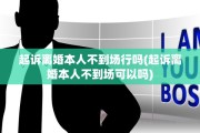 起诉离婚本人不到场行吗(起诉离婚本人不到场可以吗)