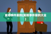 离婚事件案例(离婚事件案例大全)