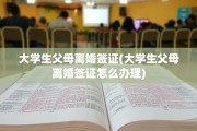 大学生父母离婚签证(大学生父母离婚签证怎么办理)