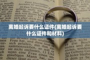 离婚起诉要什么证件(离婚起诉要什么证件和材料)