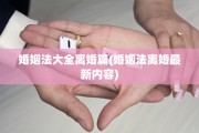 婚姻法大全离婚篇(婚姻法离婚最新内容)