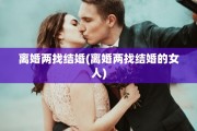 离婚两找结婚(离婚两找结婚的女人)