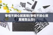 事情不顺心就离婚(事情不顺心就离婚怎么办)