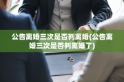 公告离婚三次是否判离婚(公告离婚三次是否判离婚了)