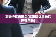 离婚协议再婚后(离婚协议再婚后还有用吗)