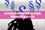 女方出轨离婚赔偿标准(女方出轨离婚赔偿标准多少钱)