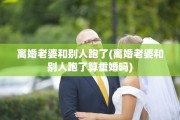 离婚老婆和别人跑了(离婚老婆和别人跑了算重婚吗)