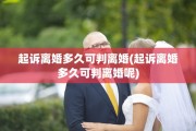 起诉离婚多久可判离婚(起诉离婚多久可判离婚呢)