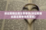 诉讼离婚出庭注意事项(诉讼离婚出庭注意事项有哪些)