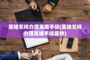 离婚怎样办理离婚手续(离婚怎样办理离婚手续最快)