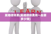 离婚律师费(离婚律师费用一般要多少钱)