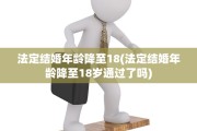 法定结婚年龄降至18(法定结婚年龄降至18岁通过了吗)
