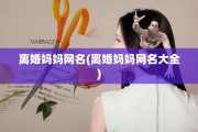 离婚妈妈网名(离婚妈妈网名大全)