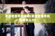老婆爱看手机离婚(老婆爱看手机离婚怎么办)