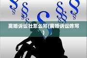 离婚诉讼壮怎么写(离婚诉讼咋写)