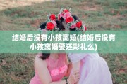 结婚后没有小孩离婚(结婚后没有小孩离婚要还彩礼么)