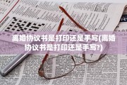 离婚协议书是打印还是手写(离婚协议书是打印还是手写?)