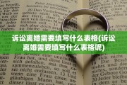 诉讼离婚需要填写什么表格(诉讼离婚需要填写什么表格呢)