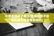 夫妻离婚孩子受伤(离婚后孩子造成的损失我需要赔偿吗)