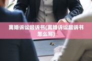 离婚诉讼起诉书(离婚诉讼起诉书怎么写)