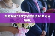 新婚姻法18岁(新婚姻法18岁可以结婚)