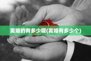 离婚的有多少呢(离婚有多少个)