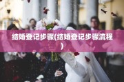 结婚登记步骤(结婚登记步骤流程)