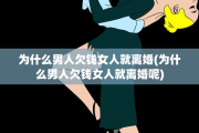 为什么男人欠钱女人就离婚(为什么男人欠钱女人就离婚呢)