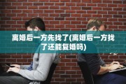 离婚后一方先找了(离婚后一方找了还能复婚吗)