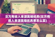 女方有收入来源离婚抚养(女方有收入来源离婚抚养费怎么算)