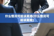 什么情况可起诉离婚(什么情况可起诉离婚)