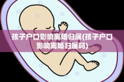 孩子户口影响离婚归属(孩子户口影响离婚归属吗)