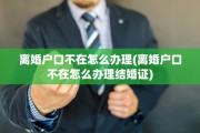 离婚户口不在怎么办理(离婚户口不在怎么办理结婚证)