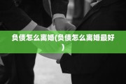 负债怎么离婚(负债怎么离婚最好)