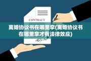 离婚协议书在哪里拿(离婚协议书在哪里拿才有法律效应)